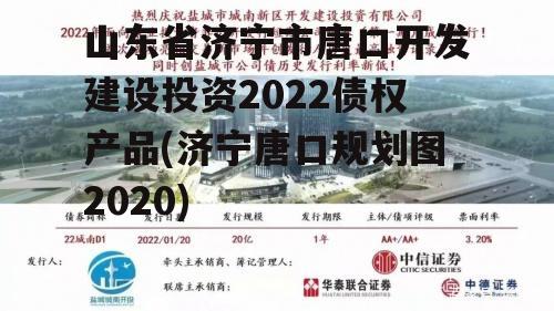 山东省济宁市唐口开发建设投资2022债权产品(济宁唐口规划图2020)