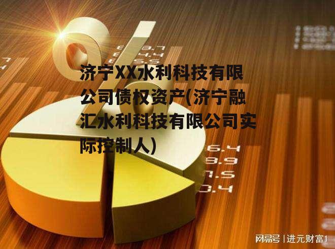 济宁XX水利科技有限公司债权资产(济宁融汇水利科技有限公司实际控制人)