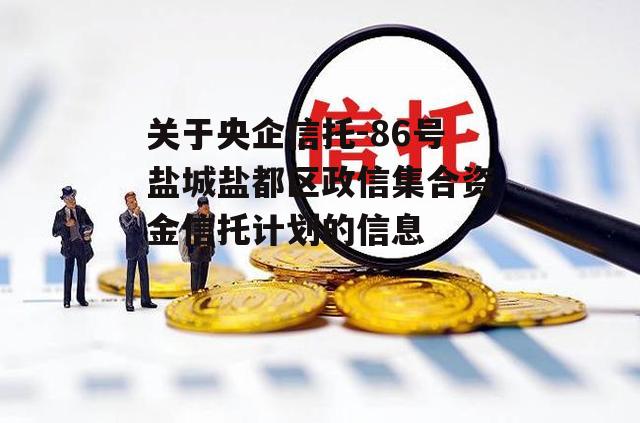 关于央企信托-86号盐城盐都区政信集合资金信托计划的信息