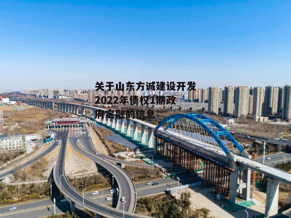 关于山东方诚建设开发2022年债权1期政府定融的信息