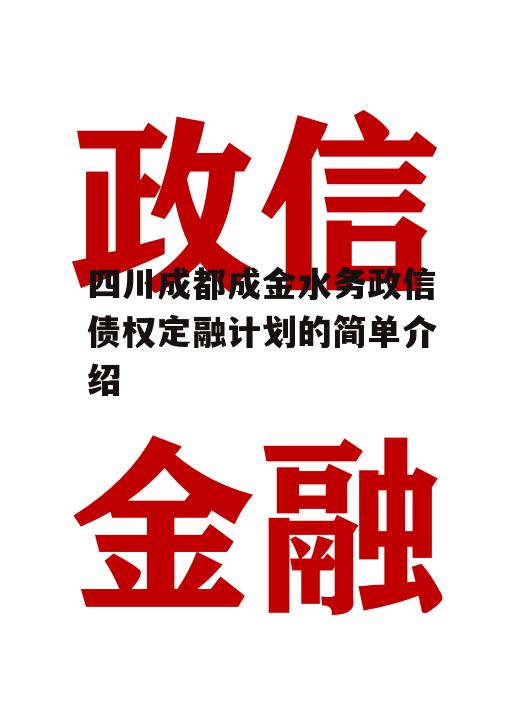 四川成都成金水务政信债权定融计划的简单介绍