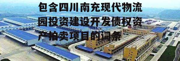 包含四川南充现代物流园投资建设开发债权资产拍卖项目的词条