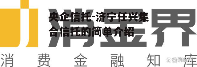 央企信托-济宁任兴集合信托的简单介绍