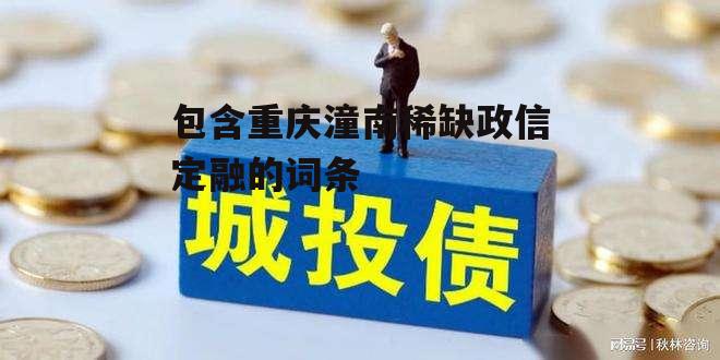 包含重庆潼南稀缺政信定融的词条