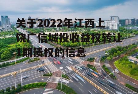 关于2022年江西上饶广信城投收益权转让1期债权的信息