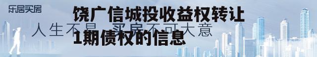 关于2022年江西上饶广信城投收益权转让1期债权的信息