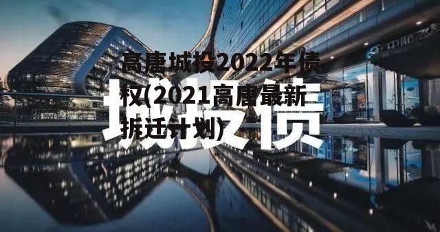 高唐城投2022年债权(2021高唐最新拆迁计划)