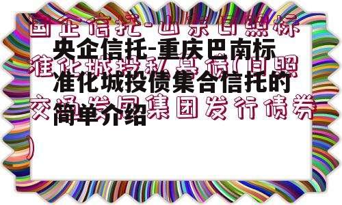 央企信托-重庆巴南标准化城投债集合信托的简单介绍