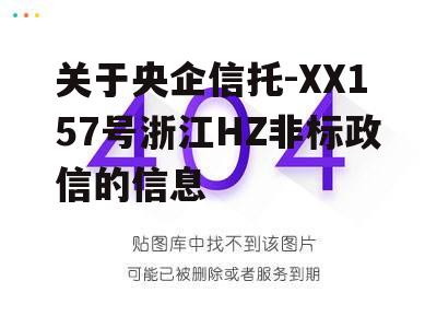 关于央企信托-XX157号浙江HZ非标政信的信息