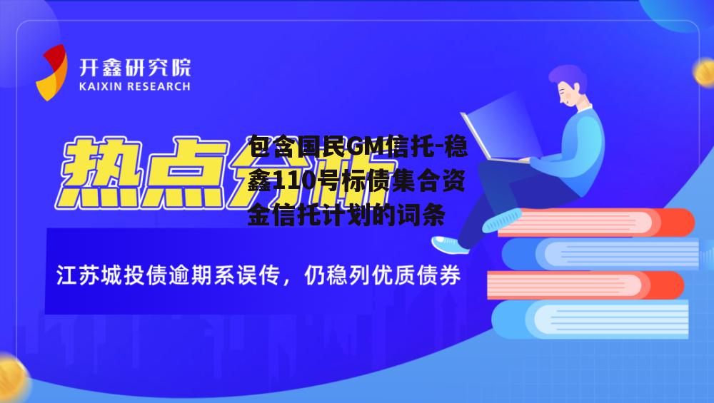 包含国民GM信托-稳鑫110号标债集合资金信托计划的词条