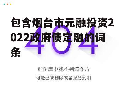 包含烟台市元融投资2022政府债定融的词条