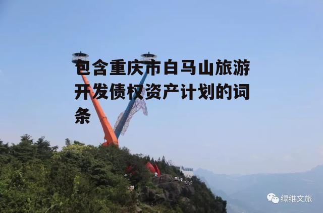 包含重庆市白马山旅游开发债权资产计划的词条