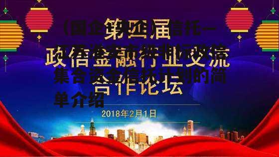 （国企+央企）信托—江苏淮安市级非标政信集合资金信托计划的简单介绍