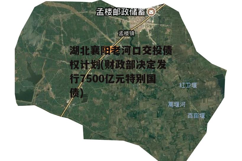 湖北襄阳老河口交投债权计划(财政部决定发行7500亿元特别国债)