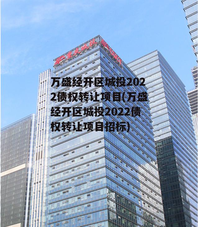 万盛经开区城投2022债权转让项目(万盛经开区城投2022债权转让项目招标)