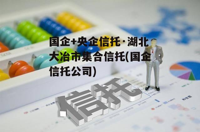 国企+央企信托·湖北大冶市集合信托(国企信托公司)