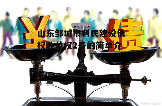 山东邹城市利民建设债权收益权2号的简单介绍