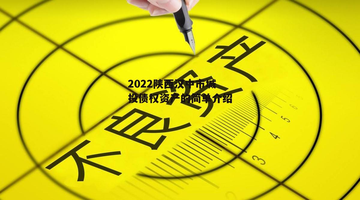 2022陕西汉中市城投债权资产的简单介绍