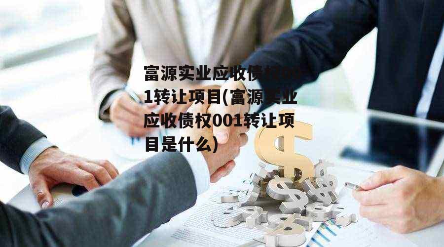 富源实业应收债权001转让项目(富源实业应收债权001转让项目是什么)