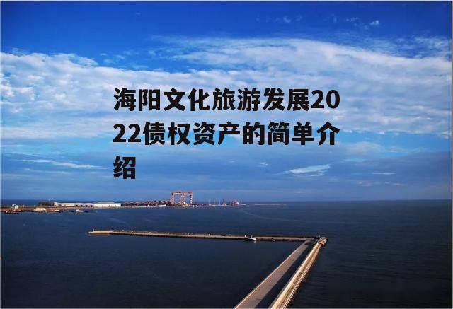 海阳文化旅游发展2022债权资产的简单介绍