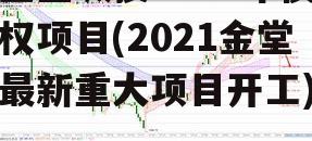 金堂城投2022年债权项目(2021金堂最新重大项目开工)