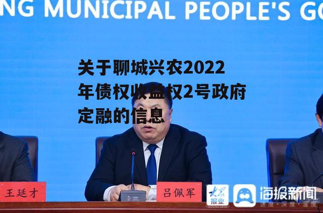 关于聊城兴农2022年债权收益权2号政府定融的信息