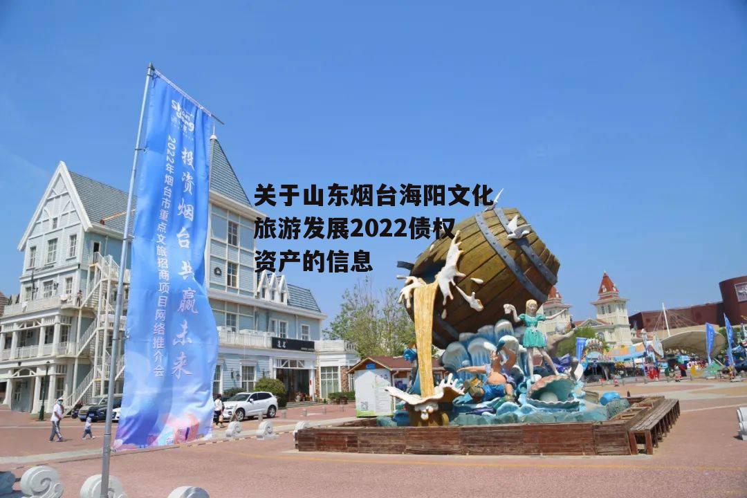 关于山东烟台海阳文化旅游发展2022债权资产的信息