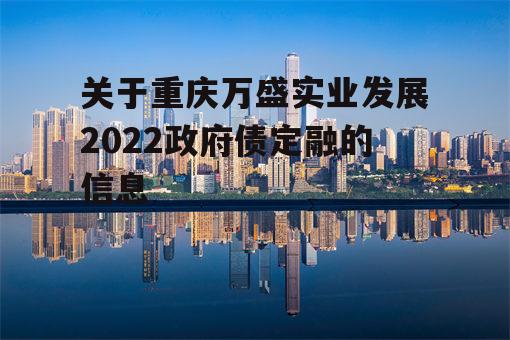 关于重庆万盛实业发展2022政府债定融的信息