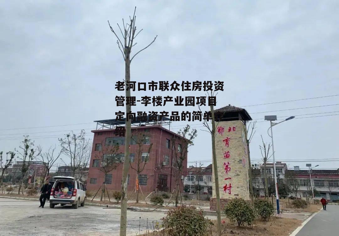 老河口市联众住房投资管理-李楼产业园项目定向融资产品的简单介绍