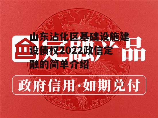 山东沾化区基础设施建设债权2022政信定融的简单介绍