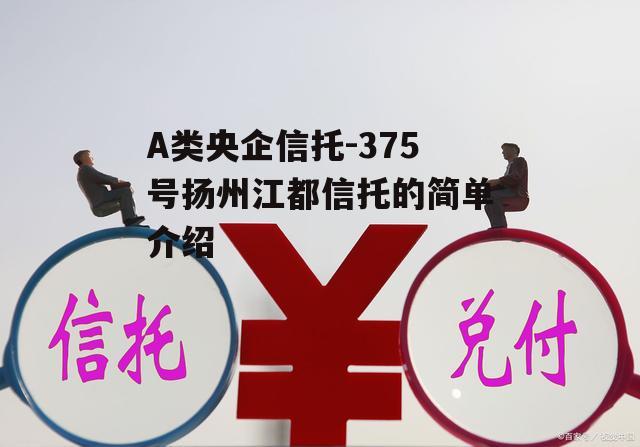 A类央企信托-375号扬州江都信托的简单介绍