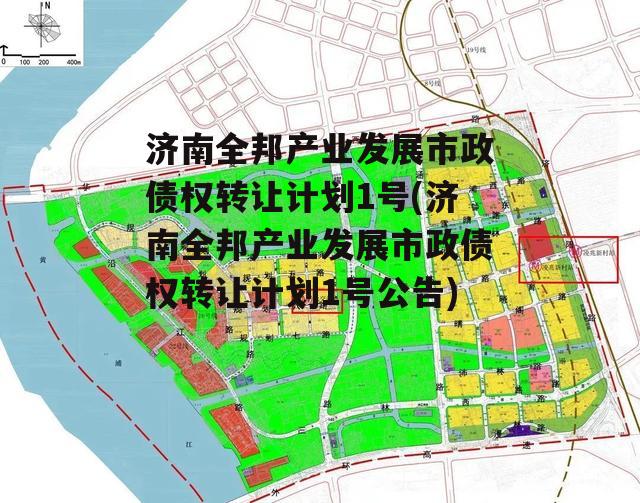 济南全邦产业发展市政债权转让计划1号(济南全邦产业发展市政债权转让计划1号公告)