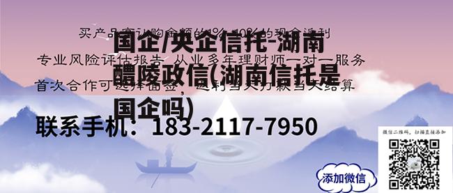 国企/央企信托-湖南醴陵政信(湖南信托是国企吗)