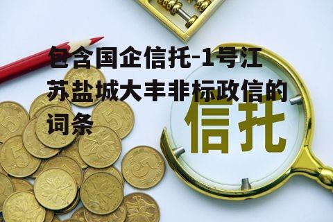 包含国企信托-1号江苏盐城大丰非标政信的词条