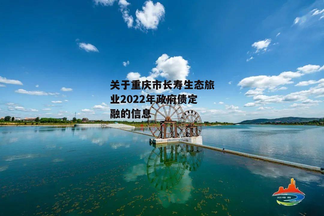 关于重庆市长寿生态旅业2022年政府债定融的信息