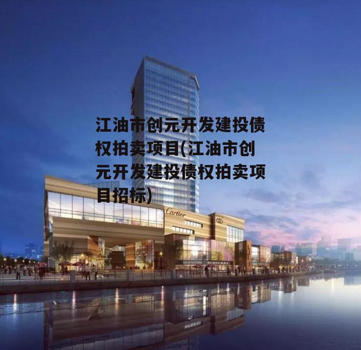 江油市创元开发建投债权拍卖项目(江油市创元开发建投债权拍卖项目招标)