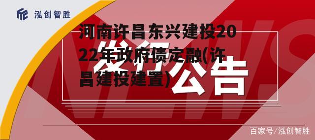 河南许昌东兴建投2022年政府债定融(许昌建投建置)