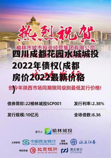 四川成都花园水城城投2022年债权(成都房价2022最新价格)