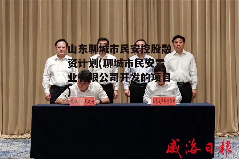 山东聊城市民安控股融资计划(聊城市民安置业有限公司开发的项目)