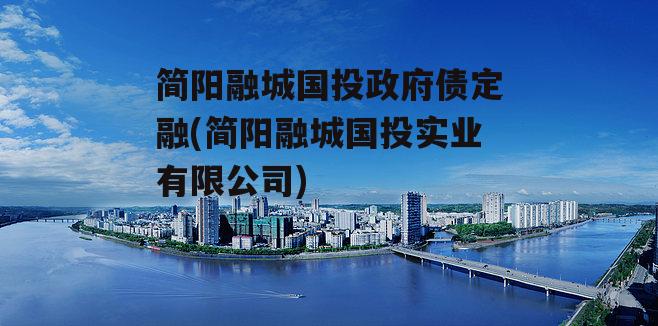 简阳融城国投政府债定融(简阳融城国投实业有限公司)