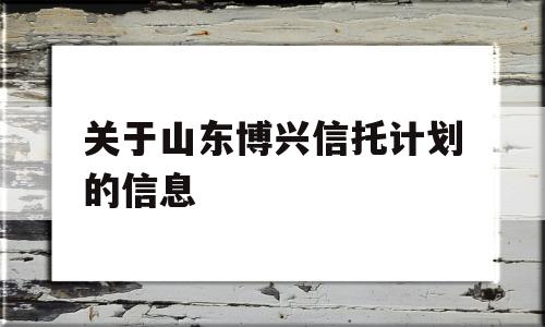 关于山东博兴信托计划的信息