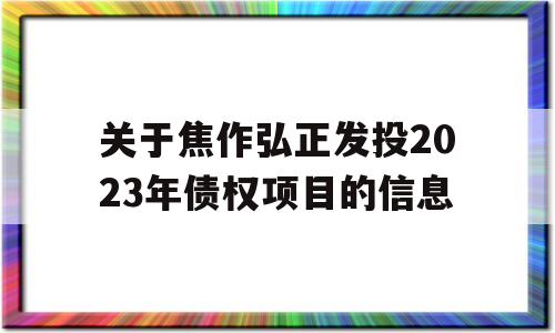 关于焦作弘正发投2023年债权项目的信息