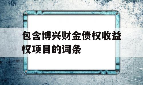 包含博兴财金债权收益权项目的词条