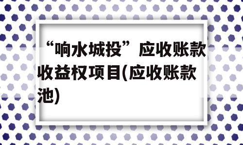 “响水城投”应收账款收益权项目(应收账款池)