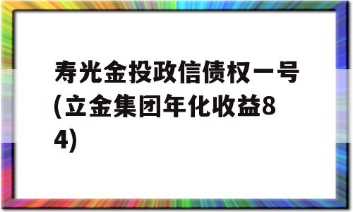 寿光金投政信债权一号(立金集团年化收益84)