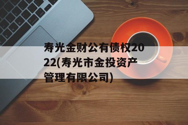 寿光金财公有债权2022(寿光市金投资产管理有限公司)