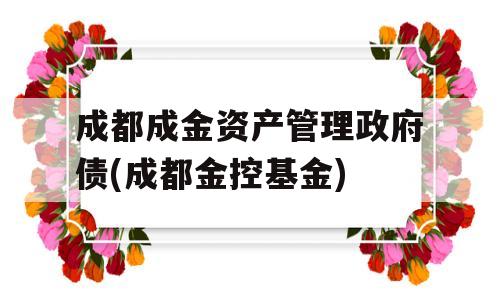 成都成金资产管理政府债(成都金控基金)