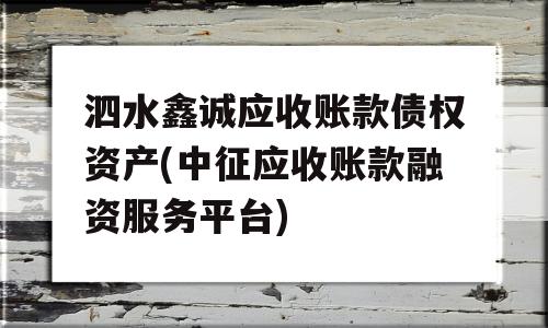 泗水鑫诚应收账款债权资产(中征应收账款融资服务平台)