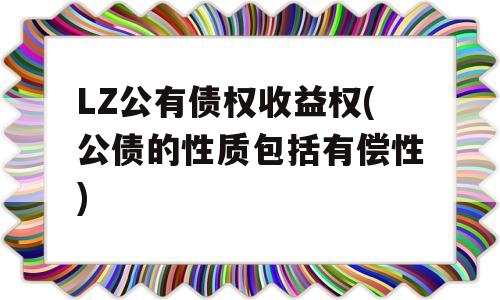 LZ公有债权收益权(公债的性质包括有偿性)