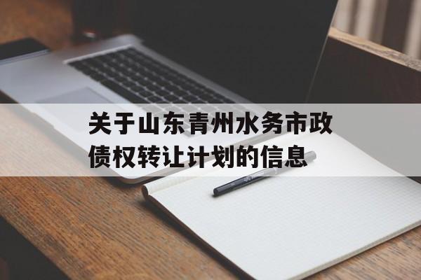 关于山东青州水务市政债权转让计划的信息